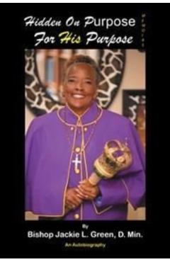 Hidden on Purpose for His Purpose - Bishop Jackie L. Green D. Min