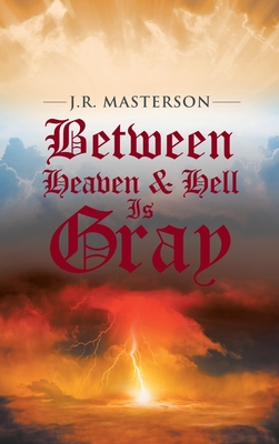 Between Heaven & Hell Is Gray - J. R. Masterson