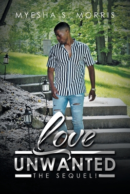 Love Unwanted: The Sequel! - Myesha S. Morris