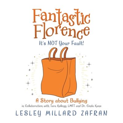 Fantastic Florence It's Not Your Fault!: a Story About Bullying - Lesley Millard Zafran