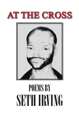 At the Cross: Poems by Seth Irving - Seth Irving