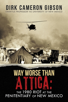 Way Worst Than Attica: the 1980 Riot at the Penitentiary of New Mexico - Dirk Cameron Gibson