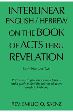 Poza produsului Interlinear English / Hebrew on the Book of Acts Thru Revelation: With a Key to Pronounce the Hebrew and a Guide to Find the Root of All Active Words - Emilio O. Saenz