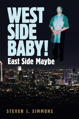 West Side Baby!: East Side Maybe - Steven J. Simmons