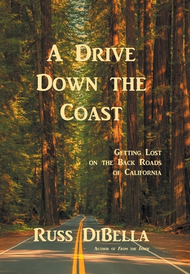 A Drive Down the Coast: Getting Lost on the Back Roads of California - Russ Dibella