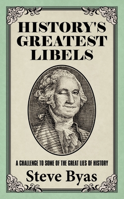 History's Greatest Libels: A Challenge to Some of the Great Lies of History - Steve Byas