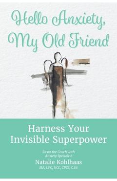 Coperta cărții 'Hello Anxiety, My Old Friend: Harness Your Invisible Superpower - Natalie Kohlhaas'