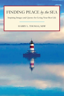 Finding Peace by the Sea: Inspiring Images and Quotes for Living Your Best Life - Harry L. Thomas