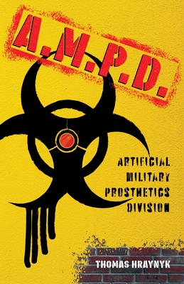 A.M.P.D.: Artificial Military Prosthetics Division - Thomas Hraynyk