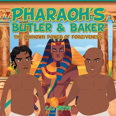Pharaoh's Butler & Baker: The Unknown Power of Forgiveness - C. C. Skye