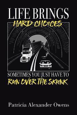 Life Brings Hard Choices: Sometimes You Just Have to Run over the Skunk - Patricia Alexander Owens