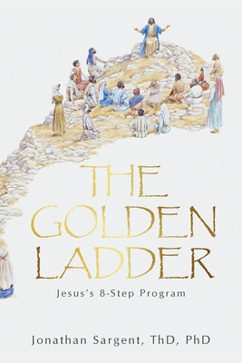 The Golden Ladder: Jesus's 8-Step Program - Jonathan Sargent Thd