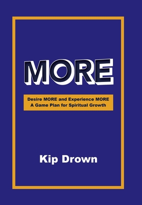 More: Desire More and Experience More A Game Plan for Spiritual Growth - Kip Drown