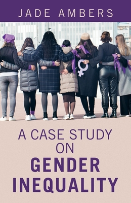 A Case Study on Gender Inequality - Jade Ambers