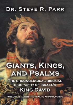 Giants, Kings, and Psalms: The Chronological Biblical Biography of Israel's King David Integrated with the Psalms and Proverbs - Steve R. Parr