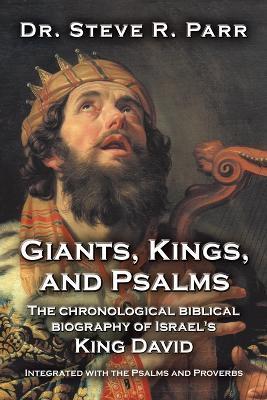 Giants, Kings, and Psalms: The Chronological Biblical Biography of Israel's King David Integrated with the Psalms and Proverbs - Steve R. Parr