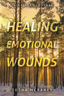Healing Emotional Wounds: Thirty-Day Journal - Tosha Mccraney