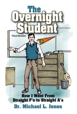 The Overnight Student: How I Went from Straight F's to Straight A's - Michael L. Jones