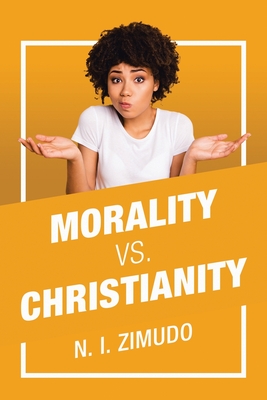 Morality Vs. Christianity - N. I. Zimudo