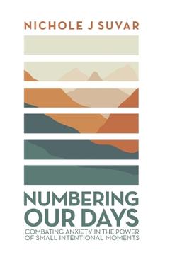 Coperta cărții 'Numbering Our Days: Combating Anxiety in the Power of Small Intentional Moments - Nichole J. Suvar'
