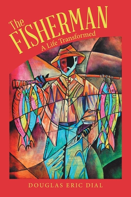 The Fisherman: A Life Transformed - Douglas Eric Dial