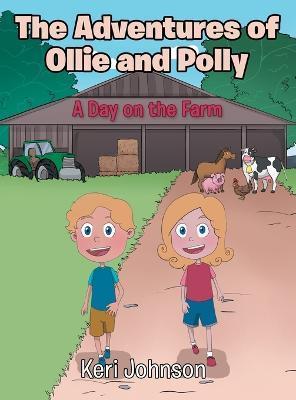The Adventures of Ollie and Polly: A Day on the Farm - Keri Johnson