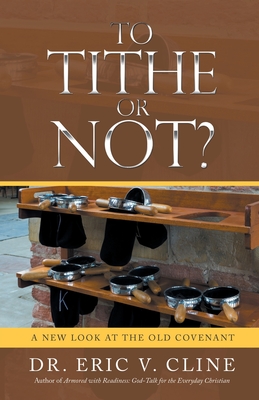 To Tithe or Not?: A New Look at the Old Covenant - Eric V. Cline