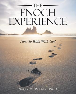 The Enoch Experience: How to Walk with God - Naida M. Parson Ph. D.
