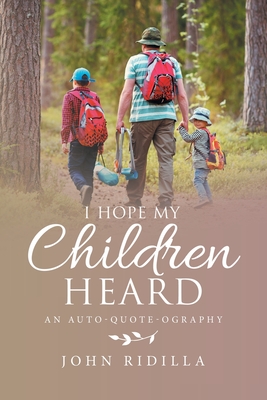 I Hope My Children Heard: An Auto-Quote-Ography - John Ridilla