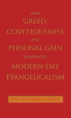 How Greed, Coveteousness and Personal Gain Dominates Modern-Day Evangelicalism - Robert S. Henry