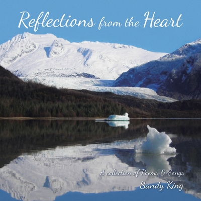 Reflections from the Heart: A Collection of Poems & Songs - Sandy King