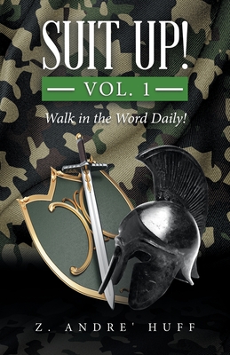 Suit Up! Vol. 1: Walk in the Word Daily! - Z. Andre' Huff