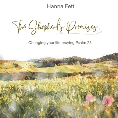The Shepherd's Promises: Changing Your Life Praying Psalm 23 - Hanna Fett