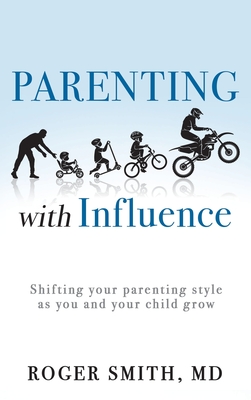 Parenting with Influence: Shifting Your Parenting Style as You and Your Child Grow - Roger Smith