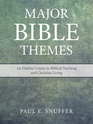 Major Bible Themes: An Outline Course in Biblical Teaching and Christian Living - Paul E. Snuffer