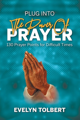 Plug into the Power of Prayer: 130 Prayer Points for Difficult Times - Evelyn Tolbert