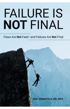 Coperta cărții 'Failure Is Not Final: Flaws Are Not Fatal-And Failures Are Not Final - Eric Mansfield Mph'