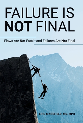 Failure Is Not Final: Flaws Are Not Fatal-And Failures Are Not Final - Eric Mansfield Mph