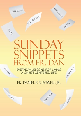 Sunday Snippets from Fr. Dan: Everyday Lessons for Living a Christ-Centered Life - Daniel F. X. Powell