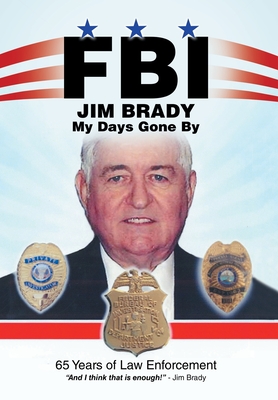 Fbi My Days Gone By: 65 Years of Law Enforcement - Jim Brady
