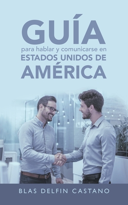 Guía Para Hablar Y Comunicarse En Estados Unidos De América - Blas Delfin Castano