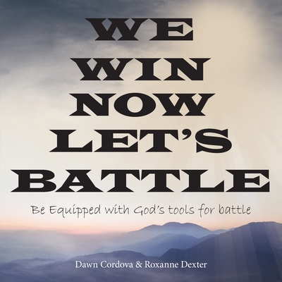 We Win Now Let's Battle: Be Equipped with God's Tools for Battle - Dawn Cordova