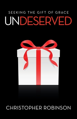 Undeserved: Seeking the Gift of Grace - Christopher Robinson