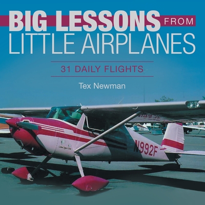 Big Lessons from Little Airplanes: 31 Daily Flights - Tex Newman