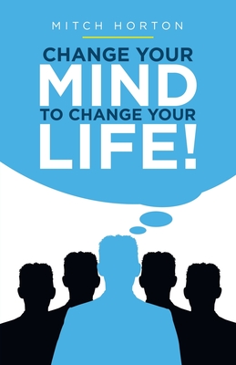 Change Your Mind to Change Your Life! - Mitch Horton