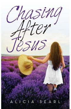 Chasing After Jesus - Alicia Searl