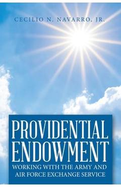 Coperta cărții 'Providential Endowment: Working with the Army and Air Force Exchange Service - Cecilio N. Navarro'