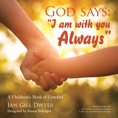 God Says: I Am with You Always: A Children's Book of Comfort - Jan Gill Dwyer