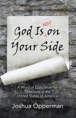 God Is Not on Your Side: A Word of Edification for Christians in the United States of America - Joshua Opperman