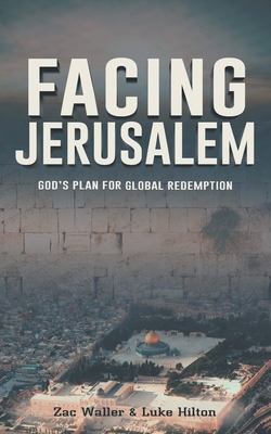 Facing Jerusalem: God's Plan for Global Redemption - Zac Waller